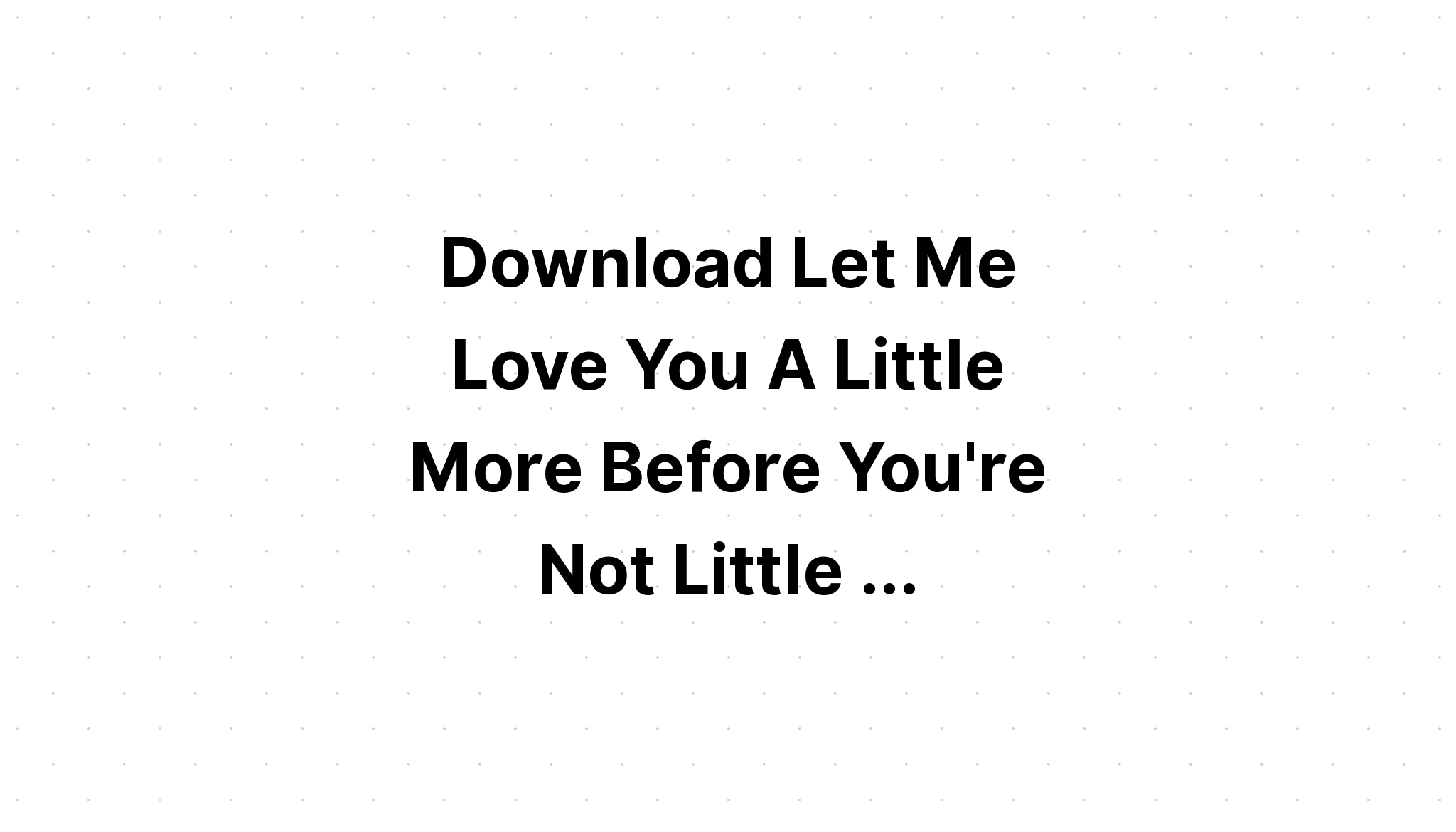 Download Let Me Love You A Little More Svg - Layered SVG Cut File